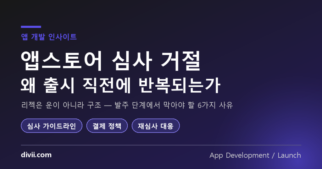 앱스토어 심사 거절, 왜 출시 직전에 반복되는가 — 발주 단계에서 막아야 할 6가지 리젝 사유