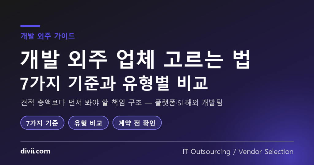 개발 외주 업체 고르는 법: 7가지 기준과 유형별 비교 (플랫폼·SI·해외 개발팀)